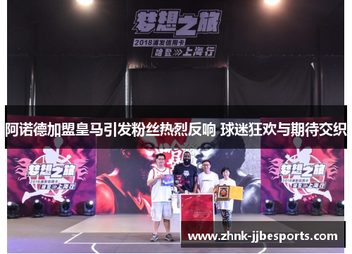 阿诺德加盟皇马引发粉丝热烈反响 球迷狂欢与期待交织