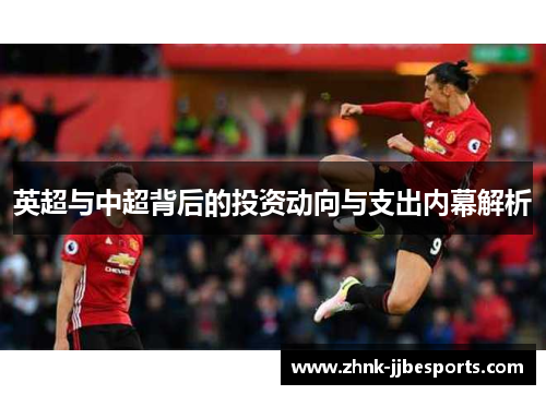 英超与中超背后的投资动向与支出内幕解析 英超与中超背后的投资动向与支出内幕解析