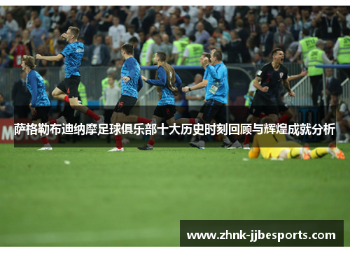 萨格勒布迪纳摩足球俱乐部十大历史时刻回顾与辉煌成就分析