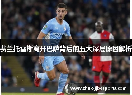 费兰托雷斯离开巴萨背后的五大深层原因解析