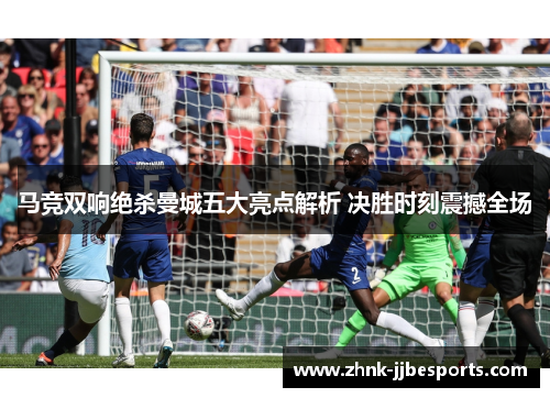 马竞双响绝杀曼城五大亮点解析 决胜时刻震撼全场