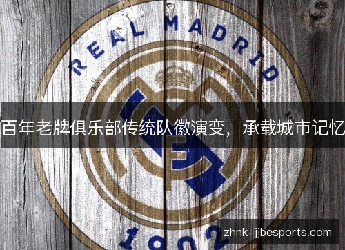 百年老牌俱乐部传统队徽演变,承载城市记忆 百年老牌俱乐部传统队徽演变,承载城市记忆